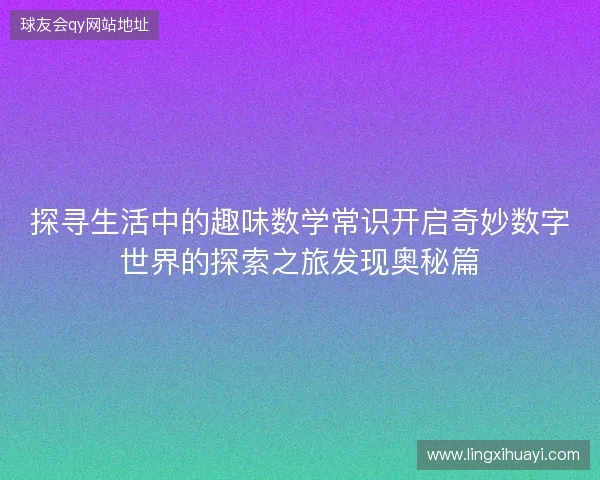 探寻生活中的趣味数学常识开启奇妙数字世界的探索之旅发现奥秘篇